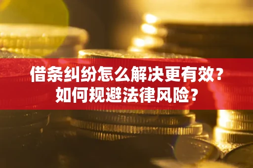 武汉借条纠纷怎么解决更有效？如何规避法律风险？