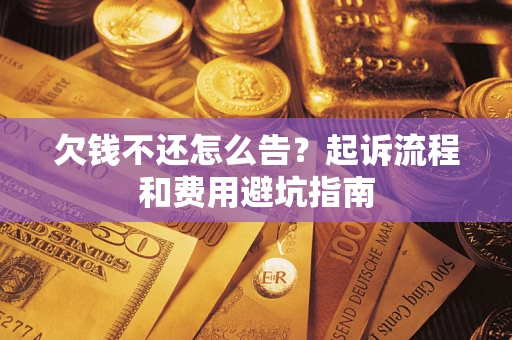 武汉欠钱不还怎么告?起诉流程和费用避坑指南 武汉欠钱不还怎么告?起诉流程和费用避坑指南