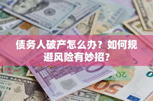 武汉债务人破产怎么办？如何规避风险有妙招？