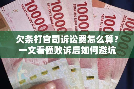 武汉欠条打官司诉讼费怎么算？一文看懂败诉后如何避坑