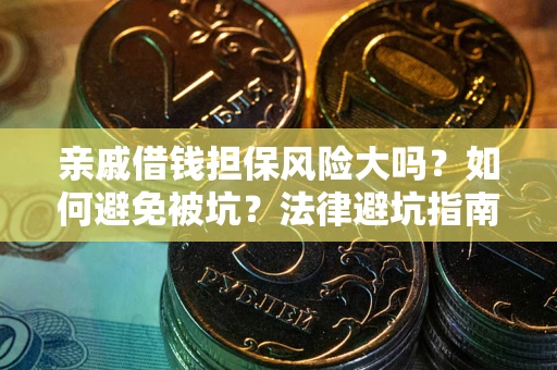 武汉亲戚借钱担保风险大吗？如何避免被坑？法律避坑指南