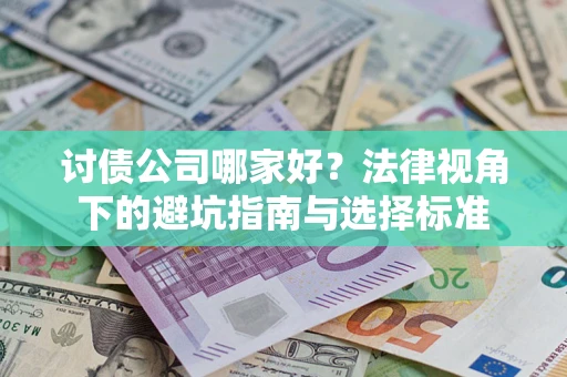 武汉讨债公司哪家好？法律视角下的避坑指南与选择标准
