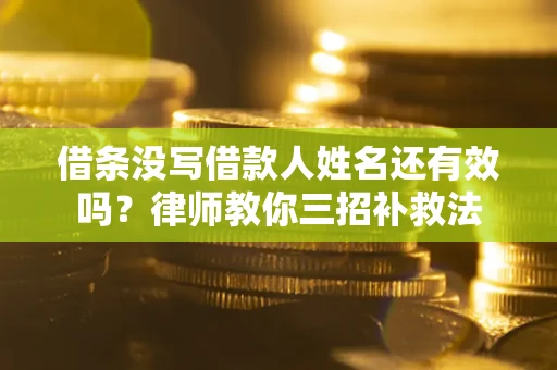 武汉借条没写借款人姓名还有效吗？律师教你三招补救法