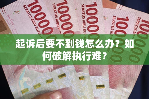 武汉起诉后要不到钱怎么办？如何破解执行难？